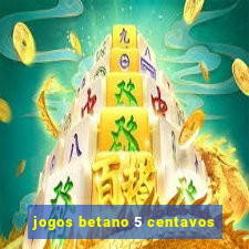 jogos betano 5 centavos